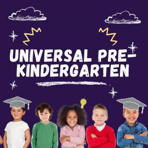 Universal Pre-Kindergarten. Five young children stand in a row. Chalk-style decorations such as clouds, stars and graduation caps.